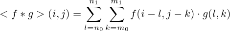 < f*g > (i,j) = \sum_{l=n_0}^{n_1} \sum_{k=m_0}^{m_1} f(i-l, j-k) \cdot g(l, k)