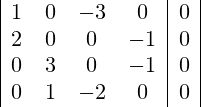 \begin{array}{|cccc|c|}  1 &  0 &  -3 &  0 & 0 \\  2 &  0 &  0 &  -1 & 0 \\  0 &  3 &  0 &  -1 & 0 \\ 0 &  1 &  -2 &  0 & 0 \\ \end{array}