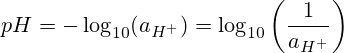 \ce {pH} = -\log_{10}(a_{\ce {H^+}})=\log _{10}\left({\frac {1}{a_{{\ce {H^+}}}}}\right)