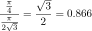 \frac{\frac{\pi}{4}}{\frac{\pi}{2\sqrt{3}}}=\frac{\sqrt{3}}{2}=0.866
