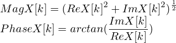 MagX[k]=(ReX[k]^2+ImX[k]^2)^{\frac{1}{2}}\\PhaseX[k]=arctan(\frac{ImX[k]}{ReX[k]})