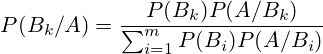 P(B_{k}/A)=\frac{P(B_{k}) P(A/B_{k})}{\sum_{i=1}^{m} P(B_i)P(A/B_i)}