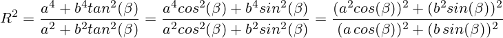 R^2 =\frac{a^4+b^4tan^2(\beta)}{a^2+b^2tan^2(\beta)} = \frac{a^4cos^2(\beta)+b^4sin^2(\beta)}{a^2cos^2(\beta)+b^2sin^2(\beta)}= \frac{ (a^2cos(\beta))^2+(b^2sin(\beta))^2}{(a\,cos(\beta))^2+(b\,sin(\beta))^2}