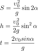 S=\frac{\upsilon_0^2}{g}\sin 2\alpha \\\\ h=\frac{\upsilon_0^2}{2g}\sin^2\alpha \\\\ t=\frac{2\upsilon_0 sin\alpha}{g}\