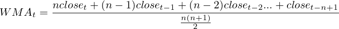 WMA_t=\frac{n close_t + (n-1) close_{t-1} + (n-2) close_{t-2}... + close_{t-n+1}}{\frac{n(n+1)}{2}}