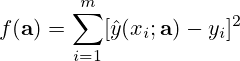 f(\mathbf{a})=\sum_{i=1}^m[\hat{y}(x_i;\mathbf{a})-y_i]^2